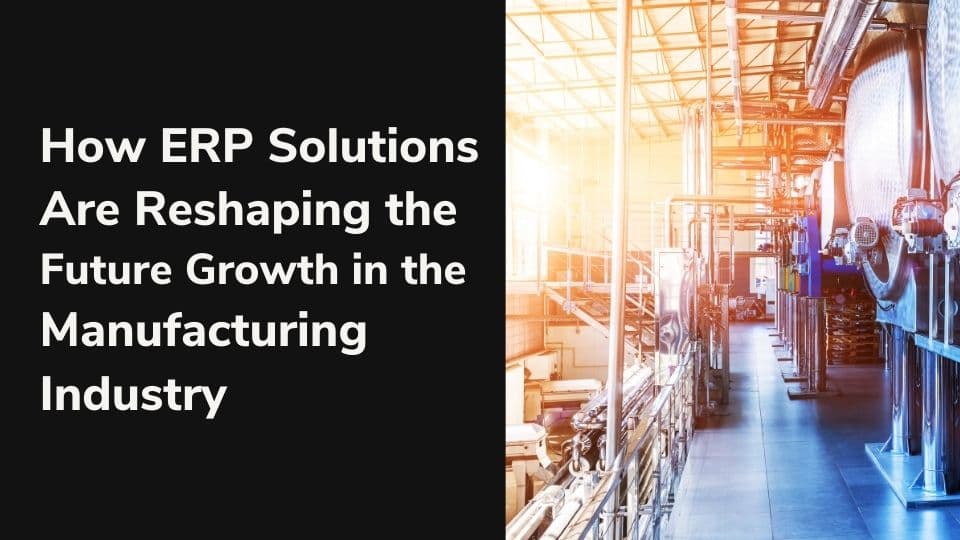 ERP solutions supporting growth in the manufacturing industry